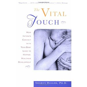 Vital Touch: How Intimate Contact with Your Baby Leads to Happier, Healthier Development 